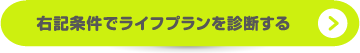 右記条件でライフプランを診断する